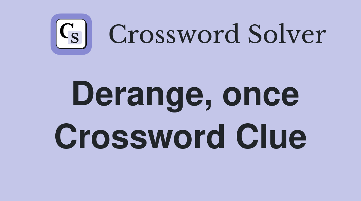Derange, once Crossword Clue