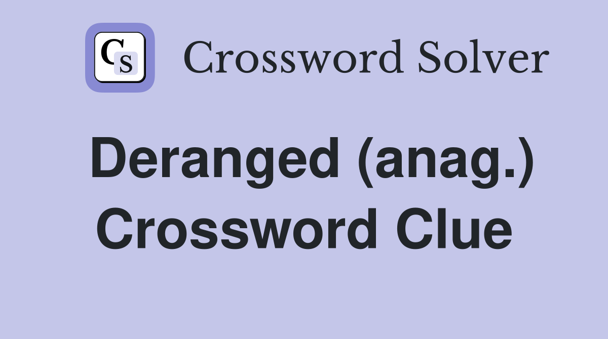 Deranged (anag.) Crossword Clue