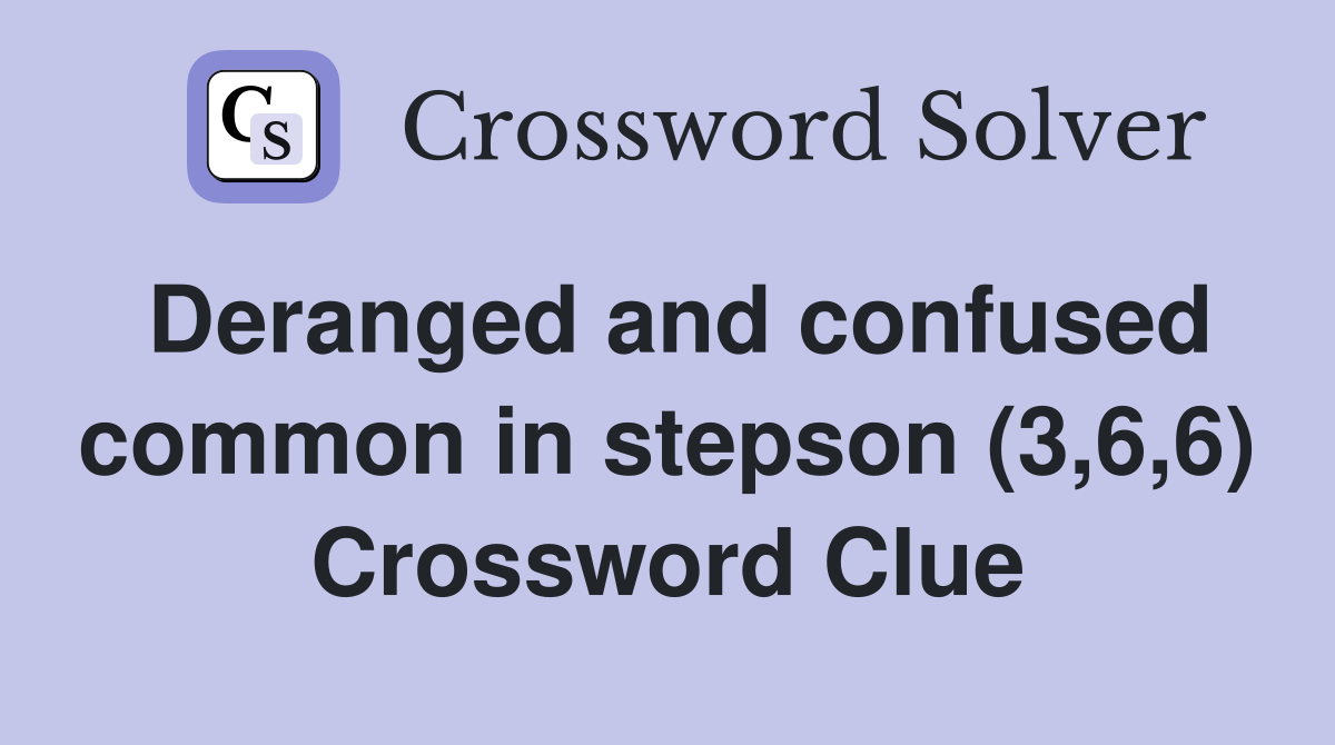 Deranged and confused common in stepson (3,6,6) Crossword Clue