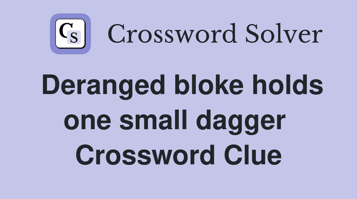 Deranged bloke holds one small dagger  Crossword Clue