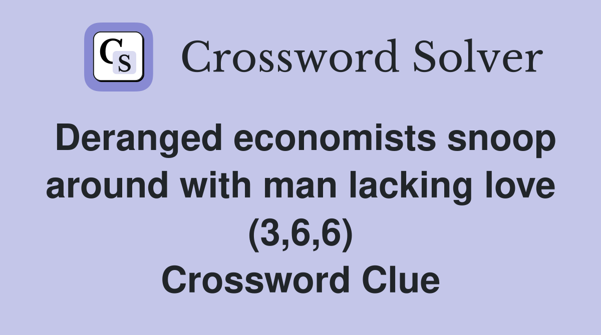 Deranged economists snoop around with man lacking love (3,6,6) Crossword Clue