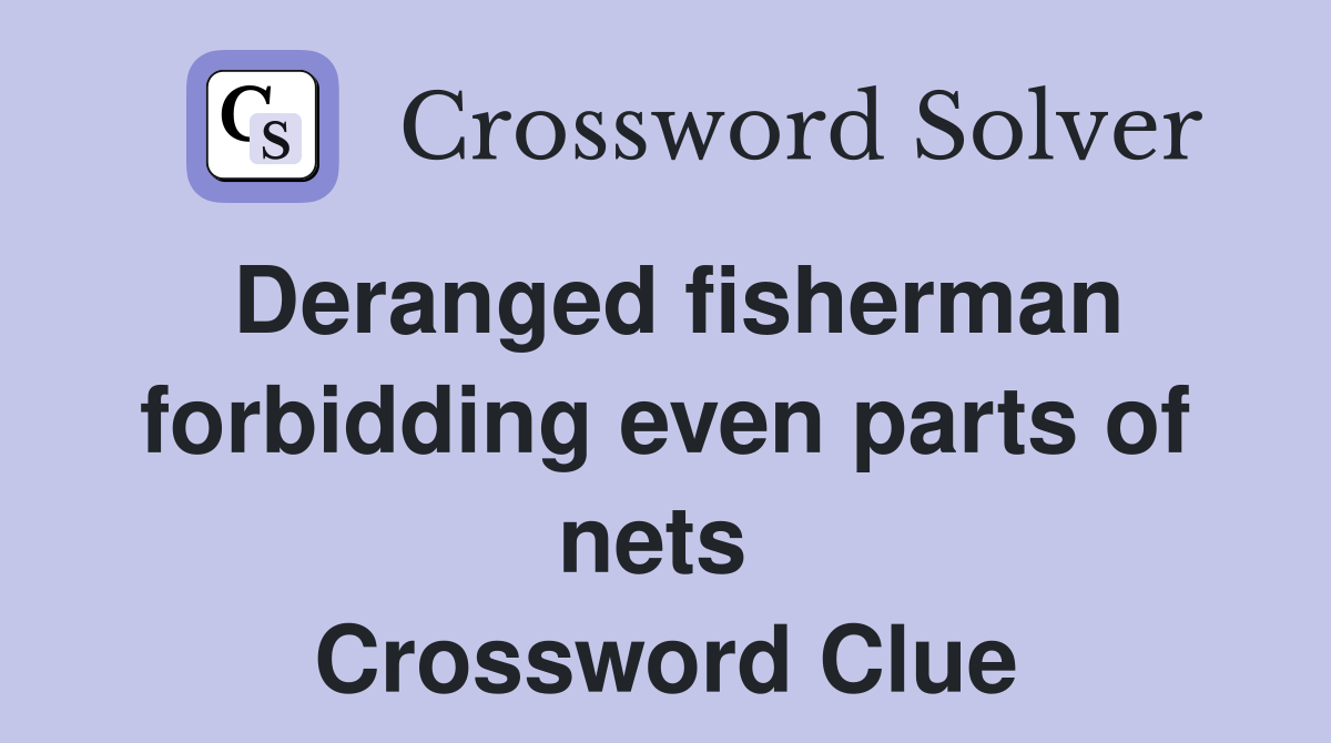 Deranged fisherman forbidding even parts of nets  Crossword Clue