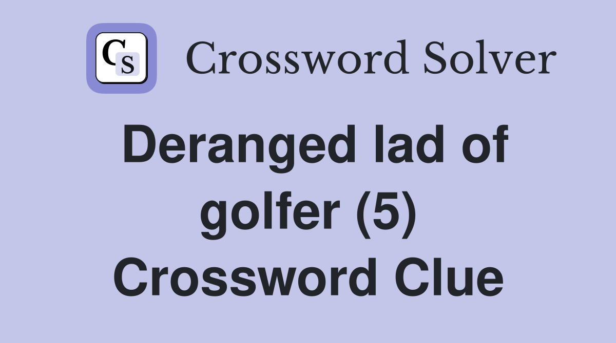 Deranged lad of golfer (5) Crossword Clue
