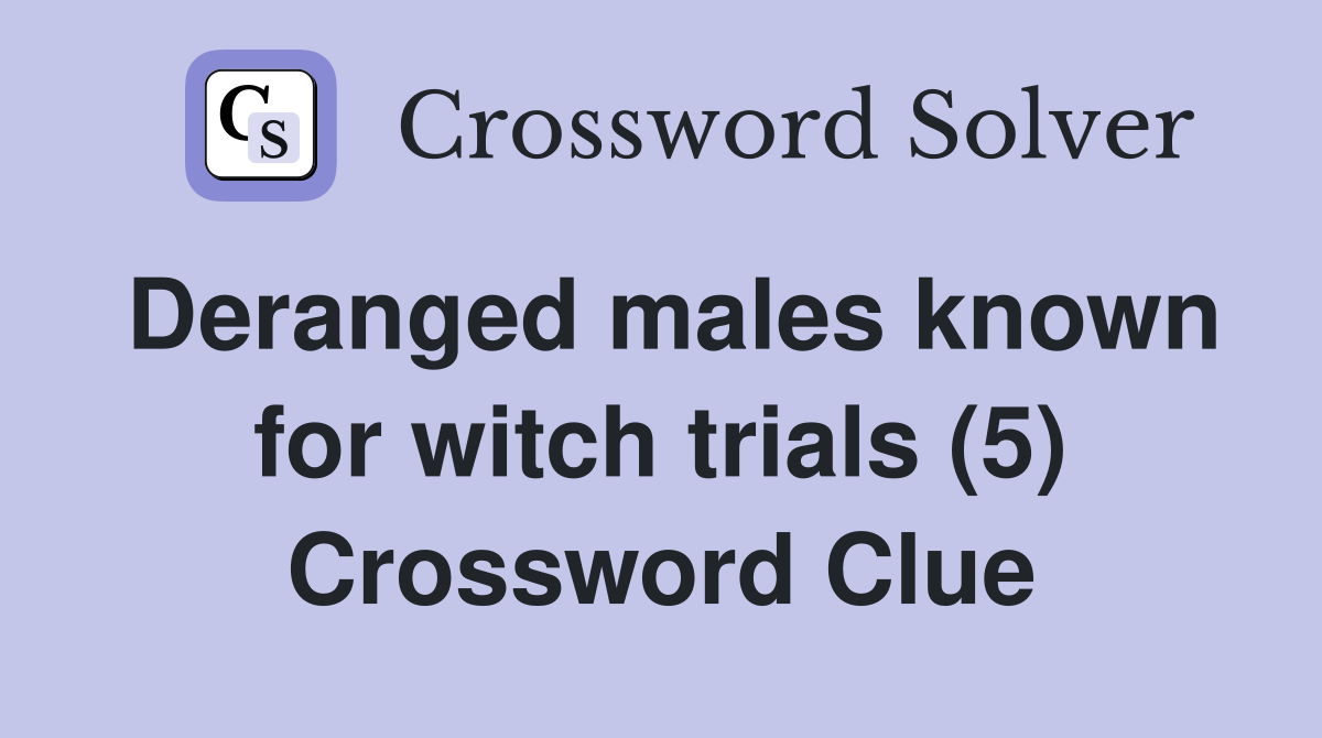 Deranged males known for witch trials (5) Crossword Clue