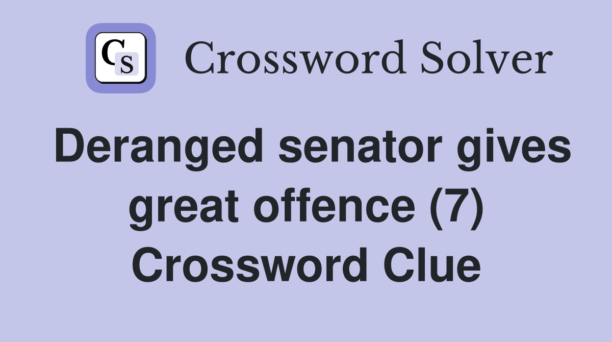 Deranged senator gives great offence (7) Crossword Clue