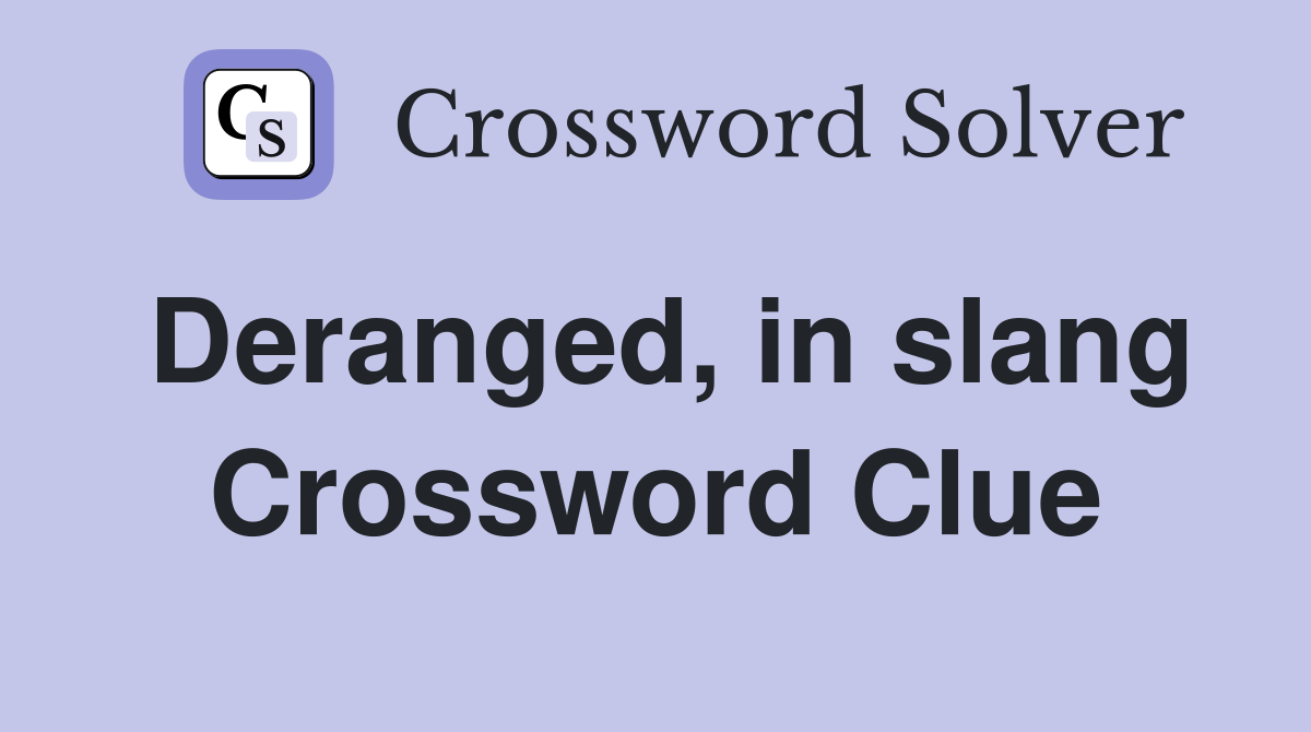 Deranged, in slang Crossword Clue