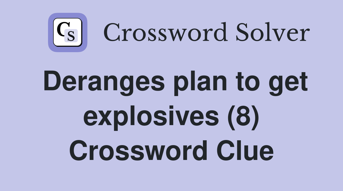 Deranges plan to get explosives (8) Crossword Clue