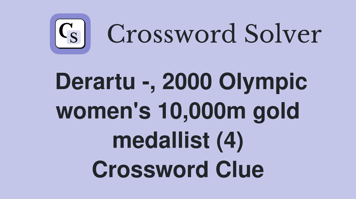 Derartu -, 2000 Olympic women's 10,000m gold medallist (4) Crossword Clue