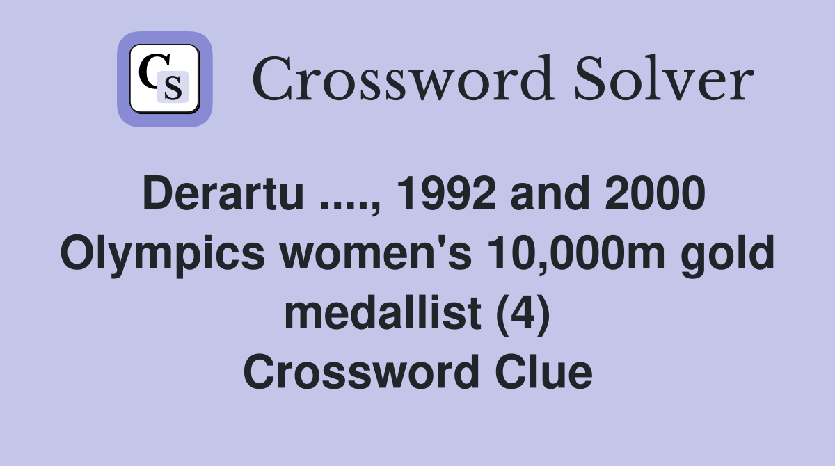 Derartu ...., 1992 and 2000 Olympics women's 10,000m gold medallist (4) Crossword Clue