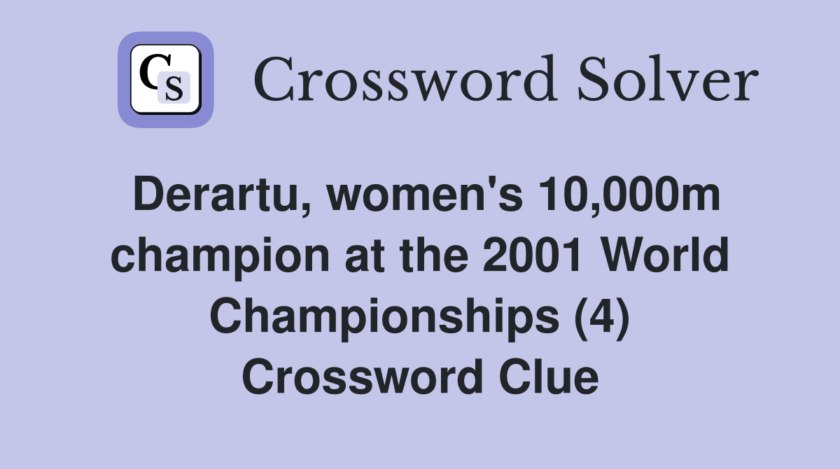 Derartu, women's 10,000m champion at the 2001 World Championships (4) Crossword Clue