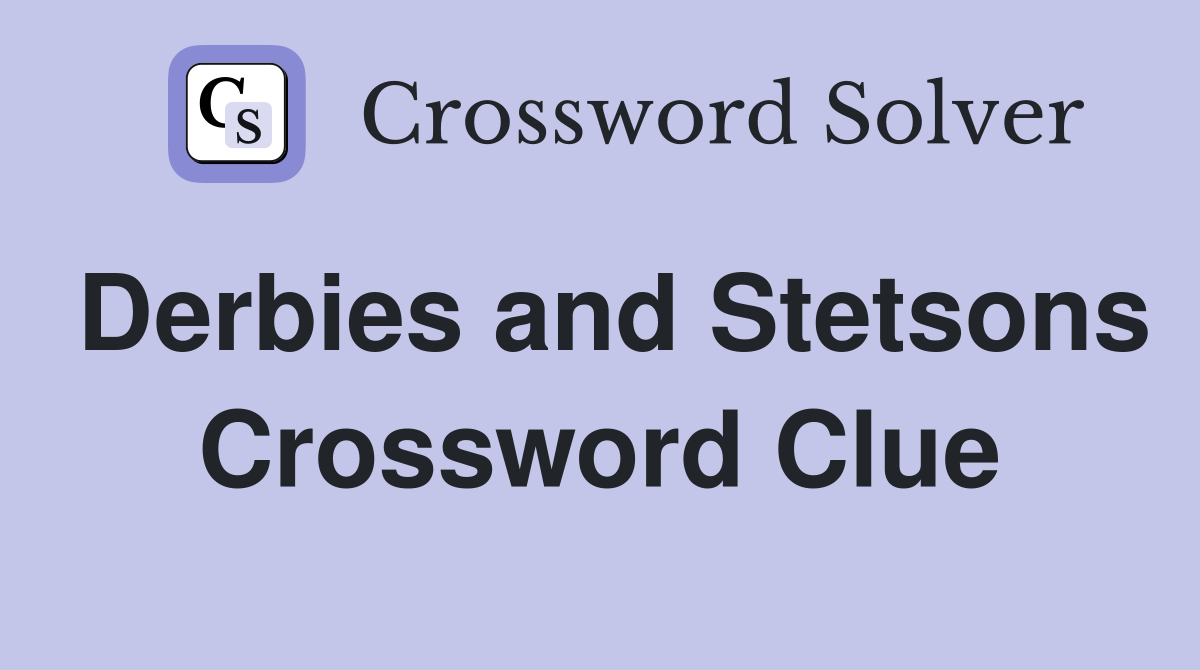 Derbies and Stetsons Crossword Clue