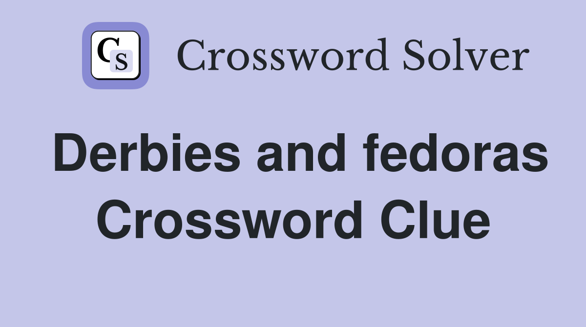 Derbies and fedoras Crossword Clue