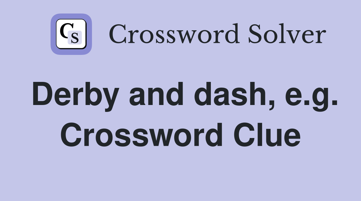 Derby and dash, e.g. Crossword Clue
