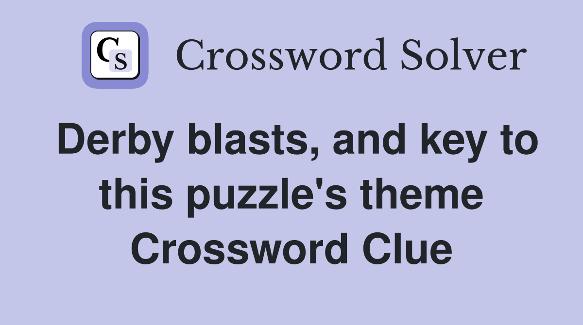 Derby blasts, and key to this puzzle's theme Crossword Clue
