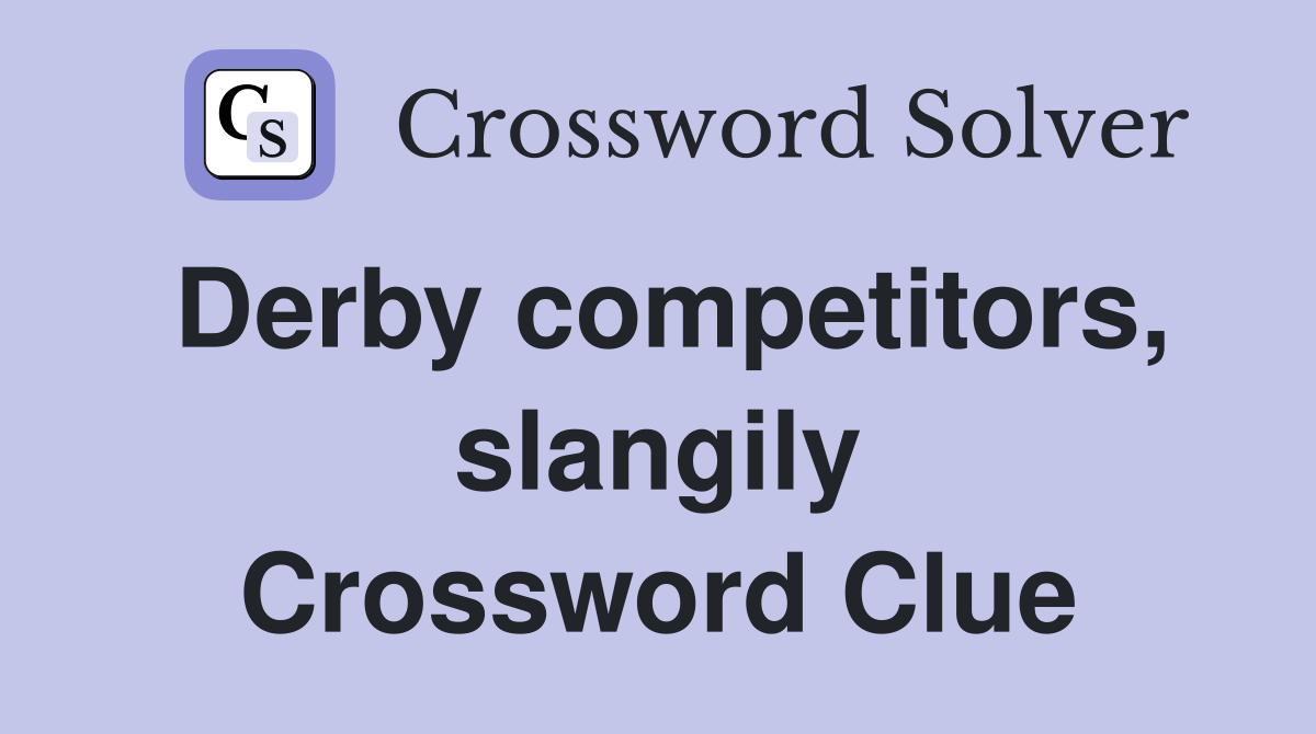Derby competitors, slangily Crossword Clue