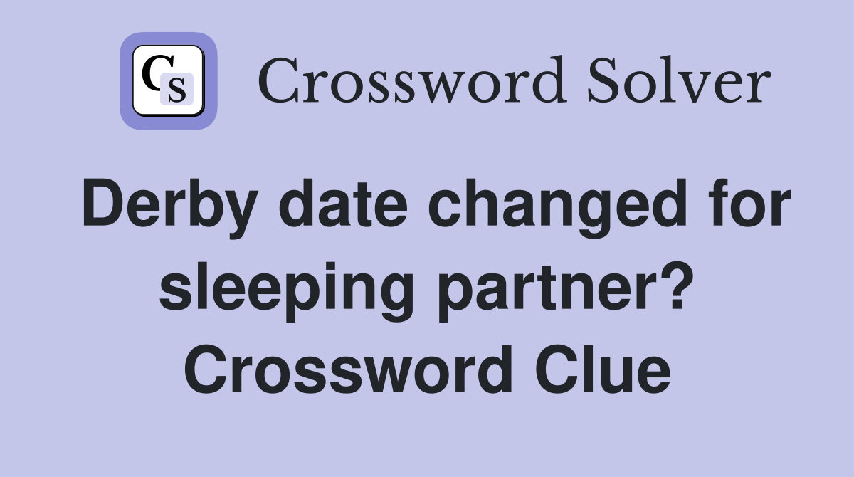 Derby date changed for sleeping partner? Crossword Clue
