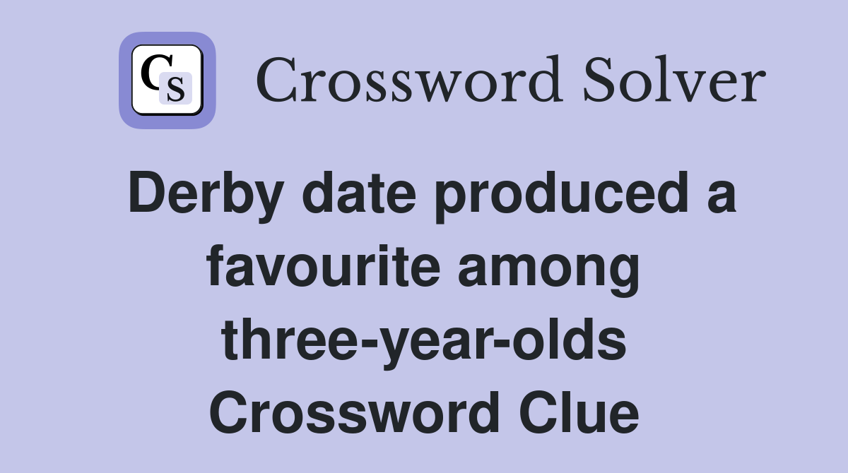 Derby date produced a favourite among three-year-olds Crossword Clue