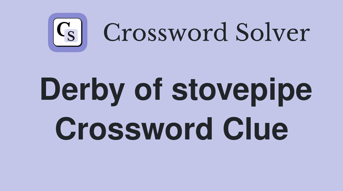Derby of stovepipe Crossword Clue