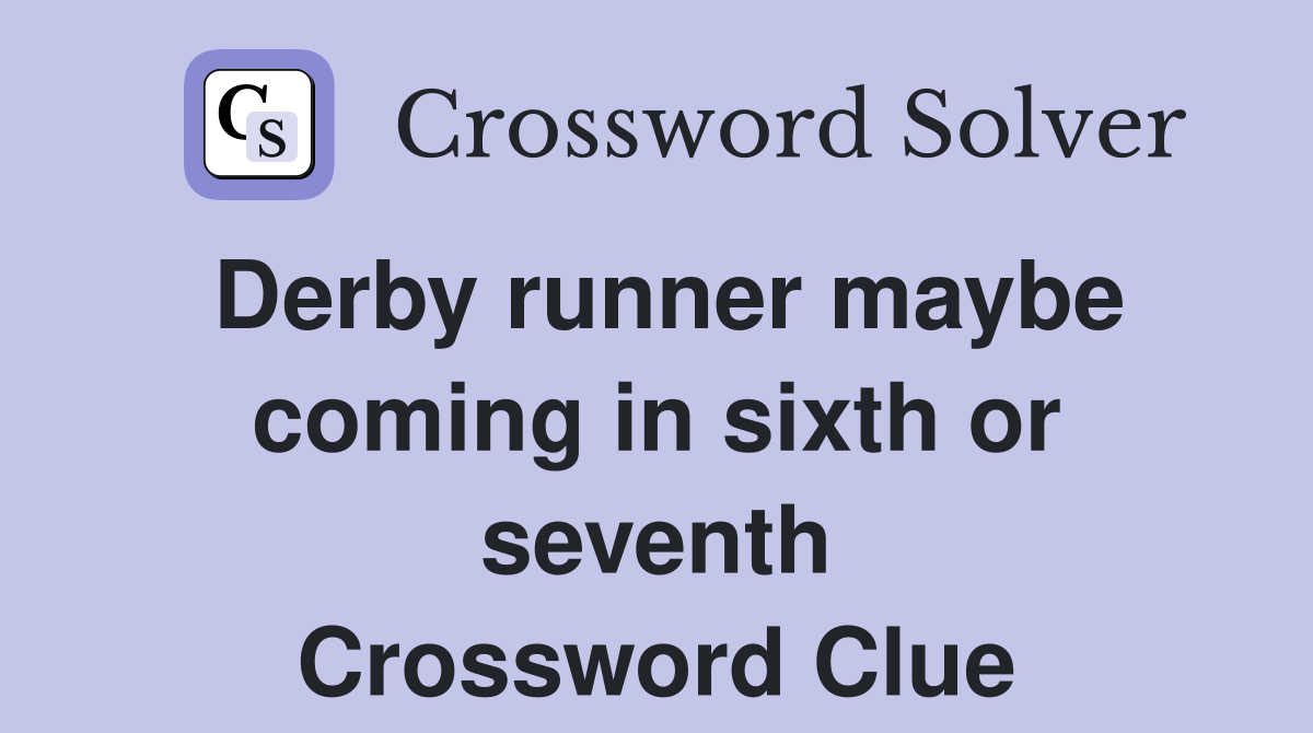 Derby runner maybe coming in sixth or seventh Crossword Clue