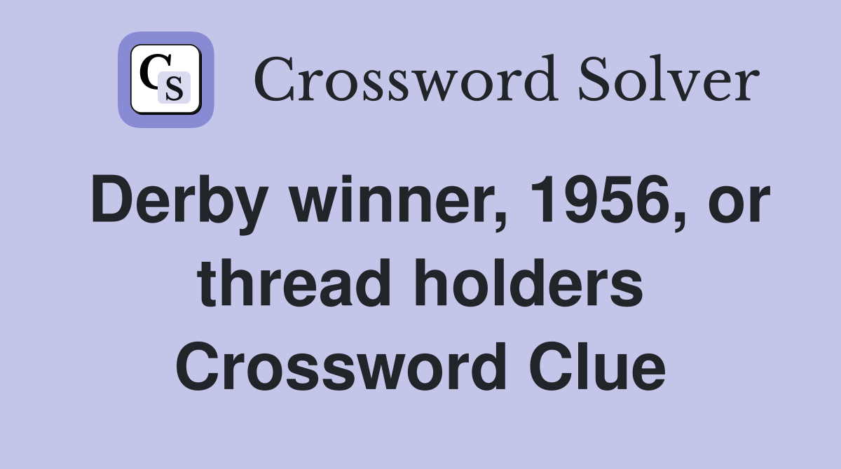 Derby winner, 1956, or thread holders Crossword Clue