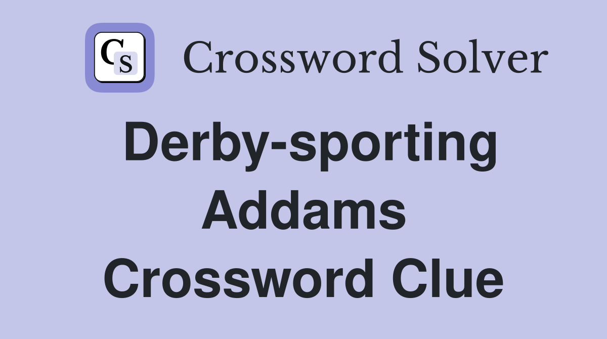 Derby-sporting Addams Crossword Clue