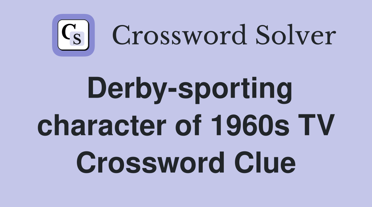 Derby-sporting character of 1960s TV Crossword Clue