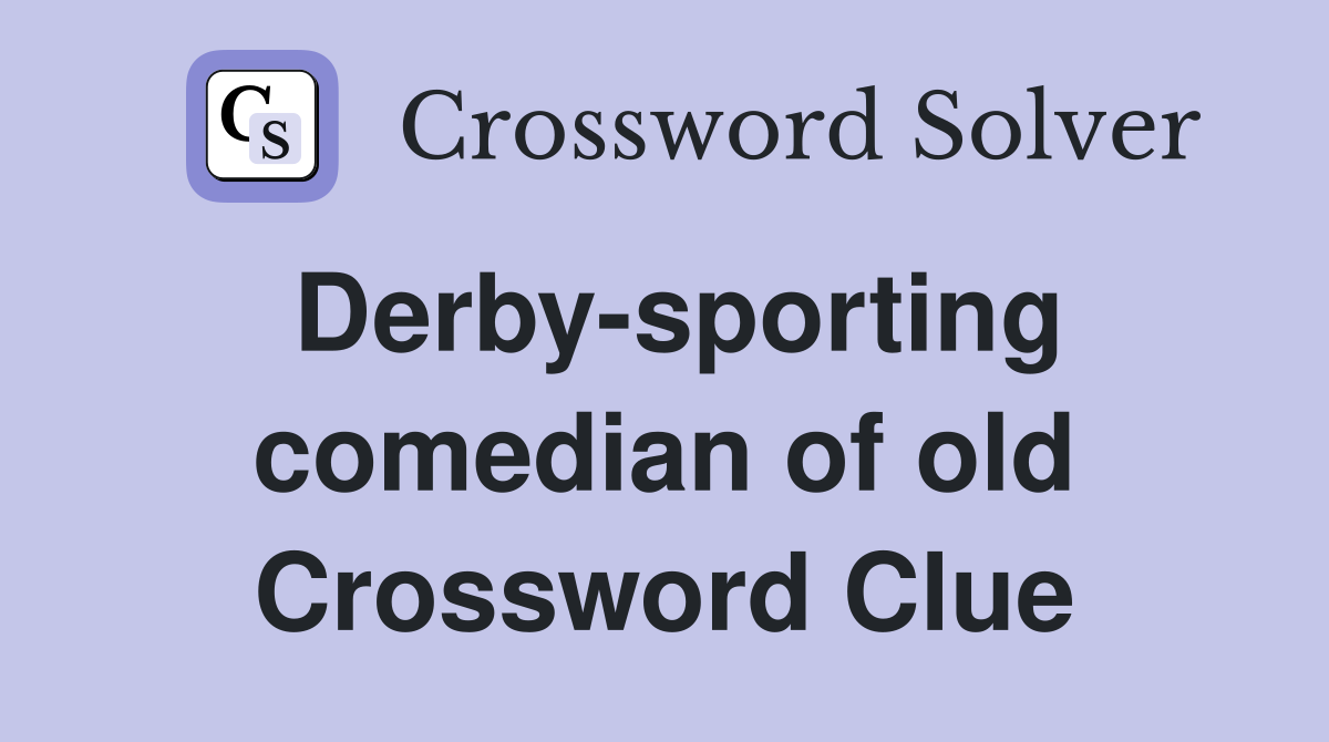 Derby-sporting comedian of old Crossword Clue