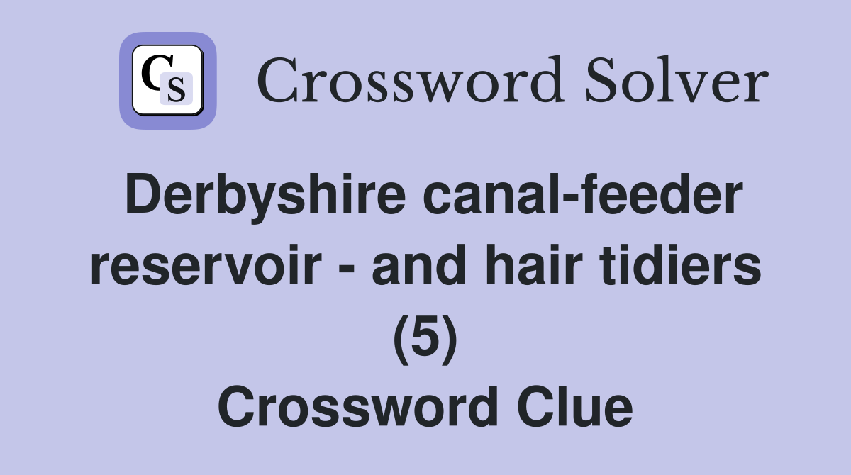 Derbyshire canal-feeder reservoir - and hair tidiers (5) Crossword Clue