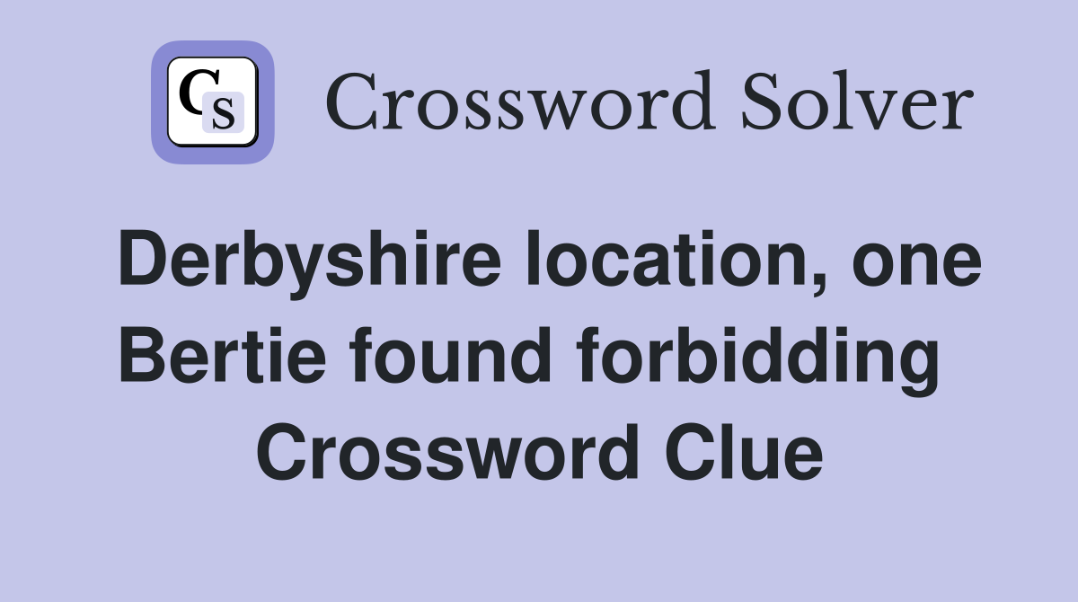 Derbyshire location, one Bertie found forbidding  Crossword Clue