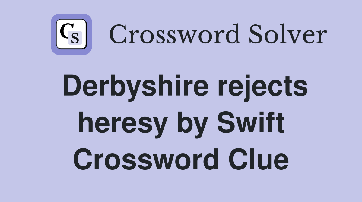 Derbyshire rejects heresy by Swift Crossword Clue