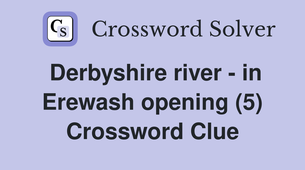 Derbyshire river - in Erewash opening (5) Crossword Clue