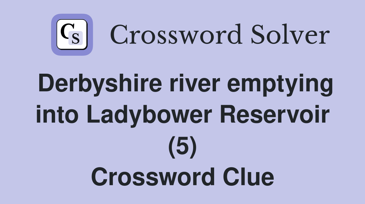 Derbyshire river emptying into Ladybower Reservoir (5) Crossword Clue