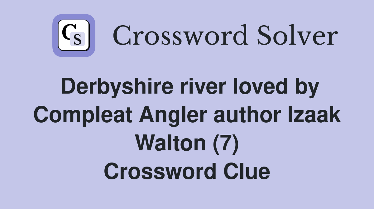 Derbyshire river loved by Compleat Angler author Izaak Walton (7) Crossword Clue