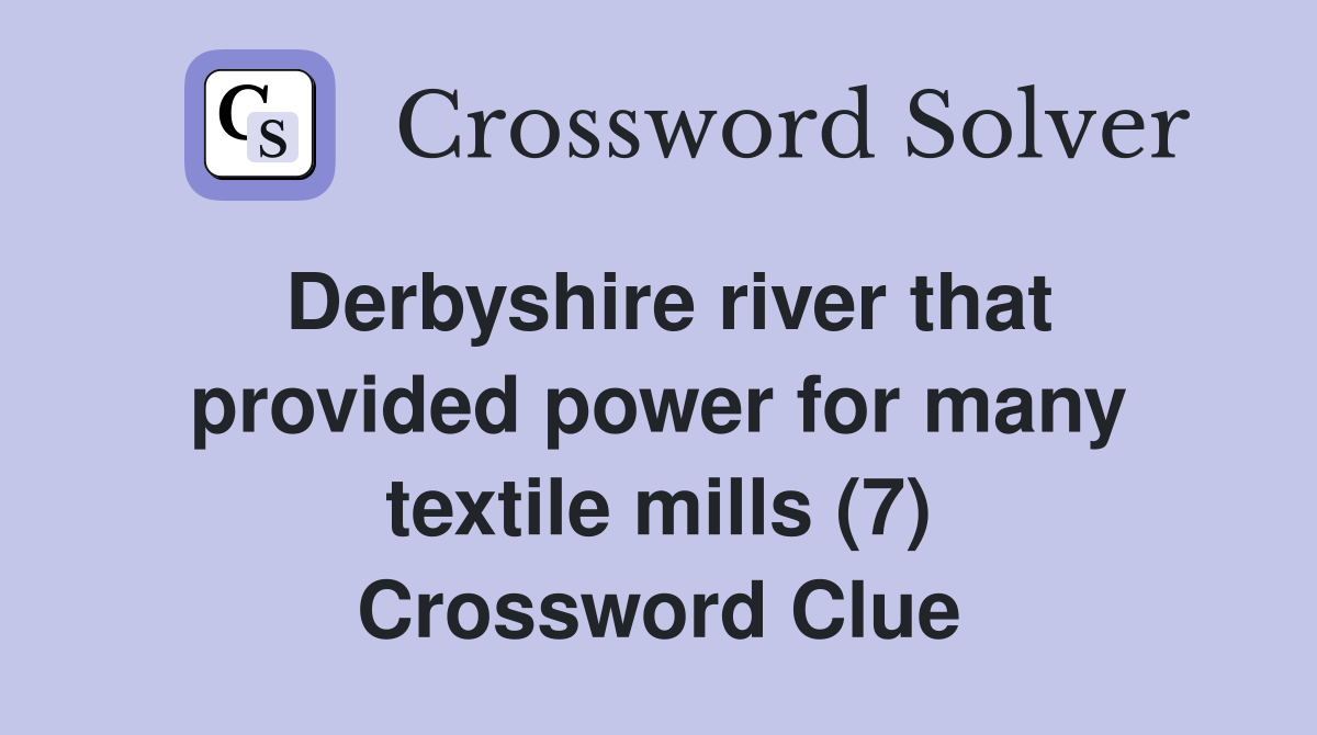Derbyshire river that provided power for many textile mills (7) Crossword Clue