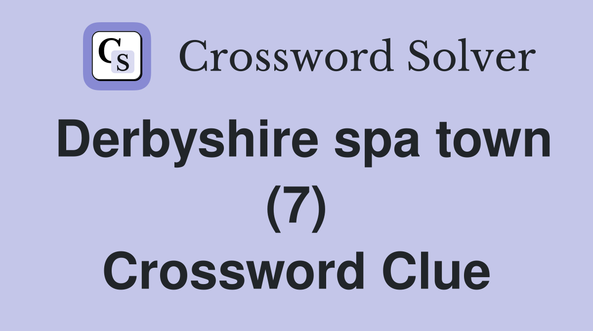 Derbyshire spa town (7) Crossword Clue