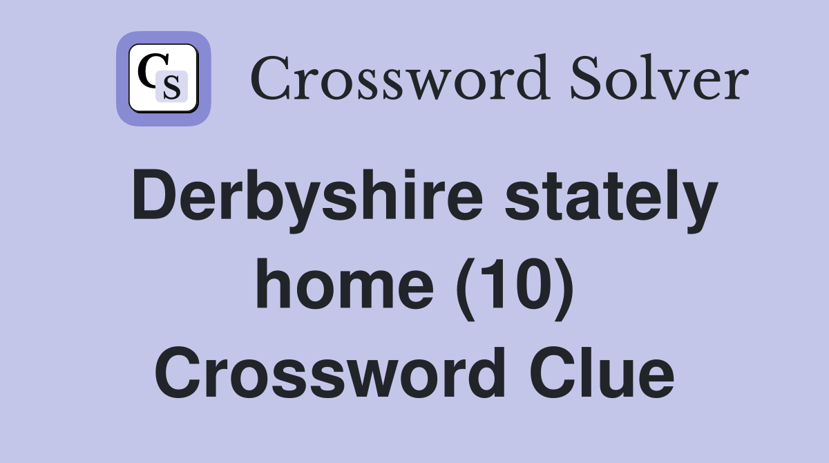 Derbyshire stately home (10) Crossword Clue