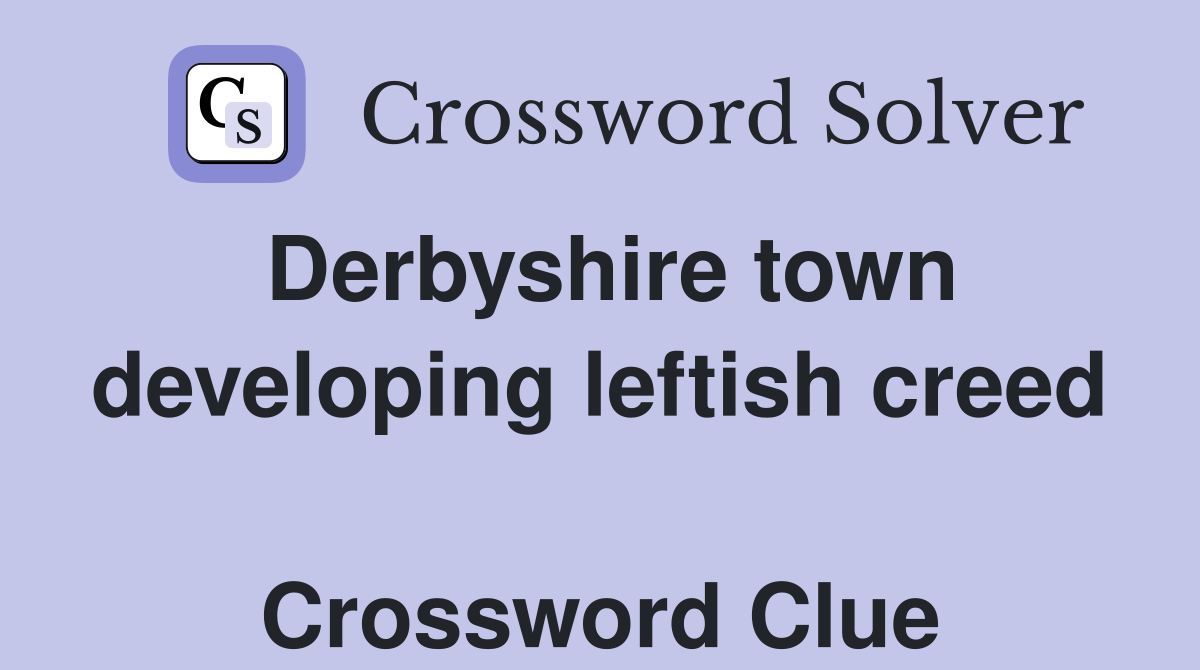 Derbyshire town developing leftish creed  Crossword Clue
