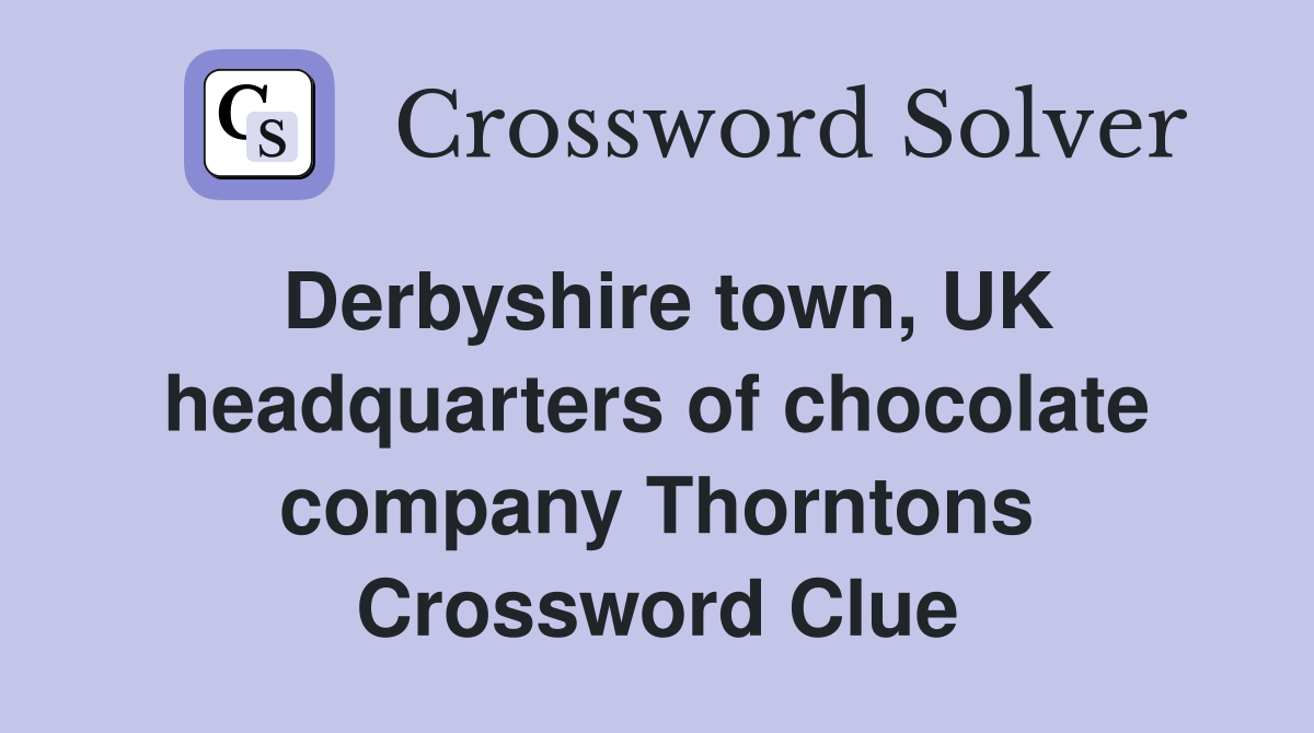 Derbyshire town, UK headquarters of chocolate company Thorntons Crossword Clue