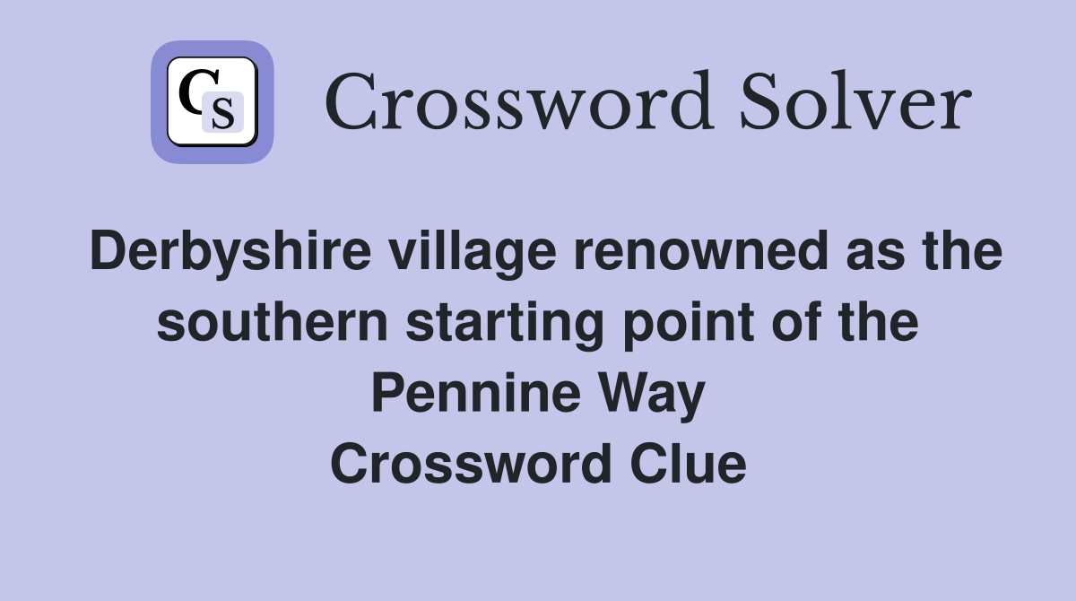 Derbyshire village renowned as the southern starting point of the Pennine Way Crossword Clue