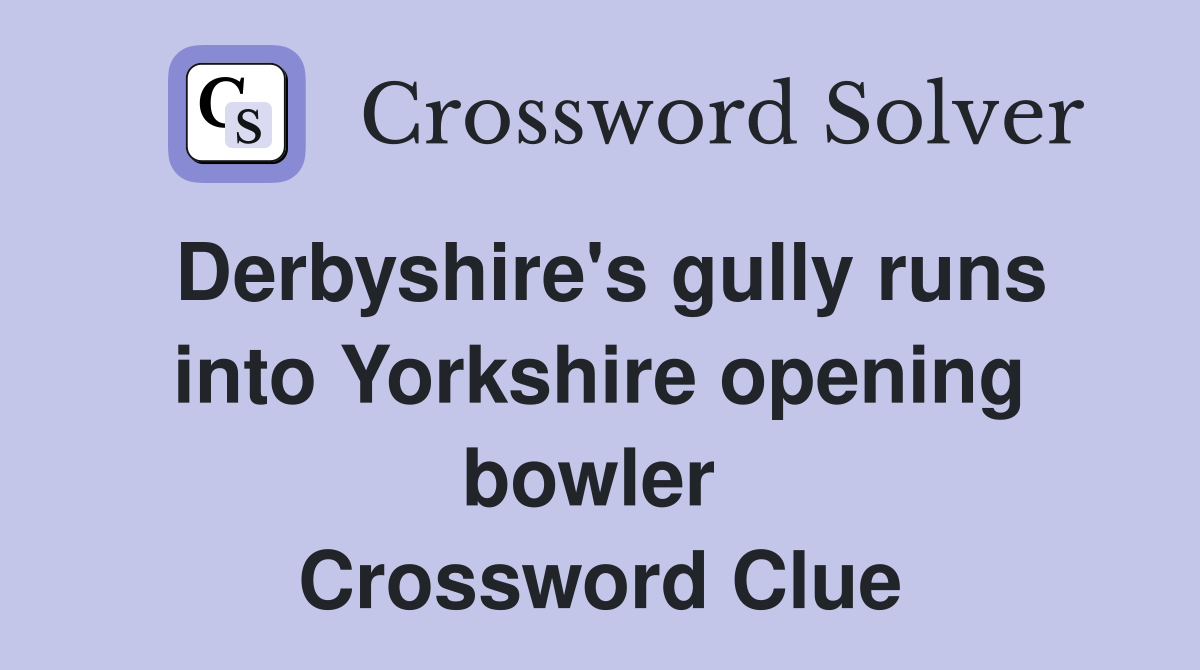 Derbyshire's gully runs into Yorkshire opening bowler  Crossword Clue