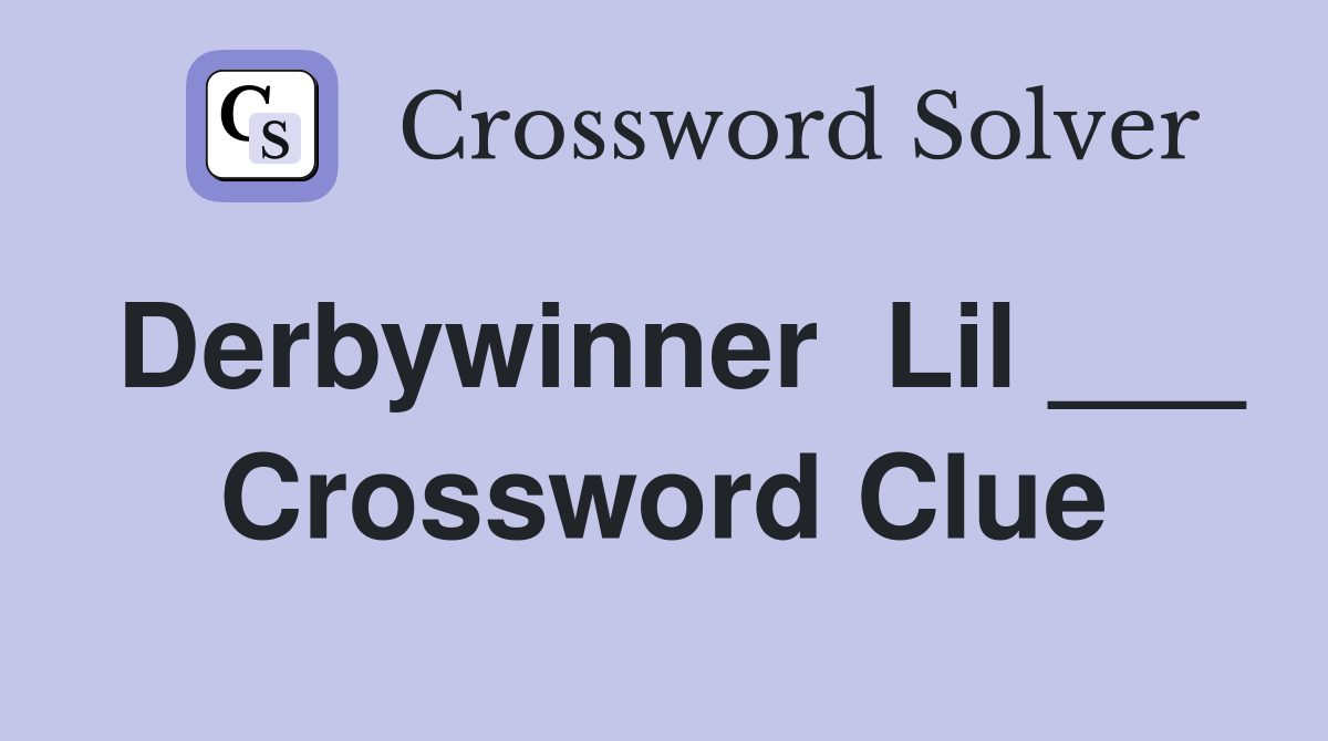 Derbywinner  Lil ___ Crossword Clue