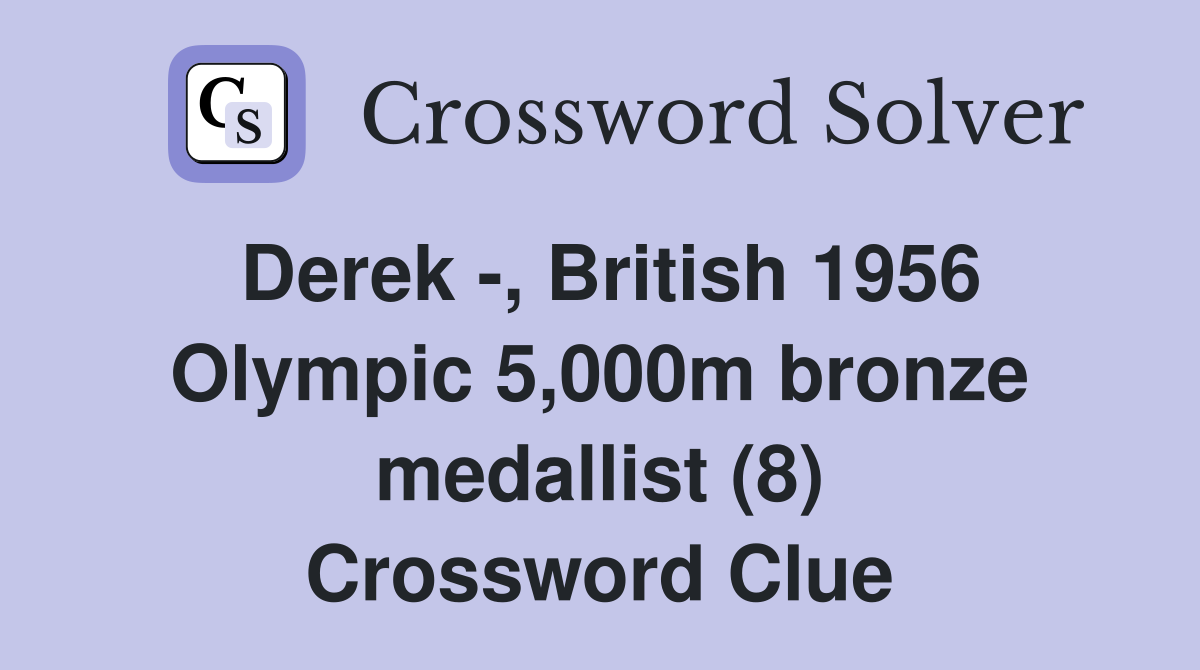 Derek -, British 1956 Olympic 5,000m bronze medallist (8) Crossword Clue