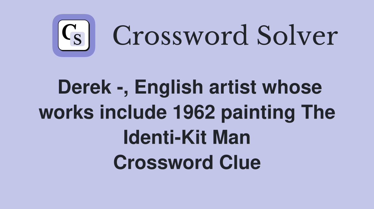 Derek -, English artist whose works include 1962 painting The Identi-Kit Man Crossword Clue