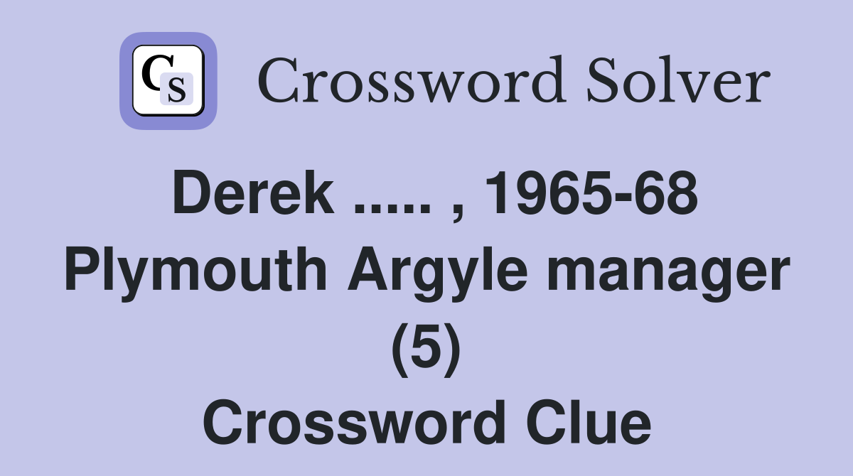 Derek ..... , 1965-68 Plymouth Argyle manager (5) Crossword Clue