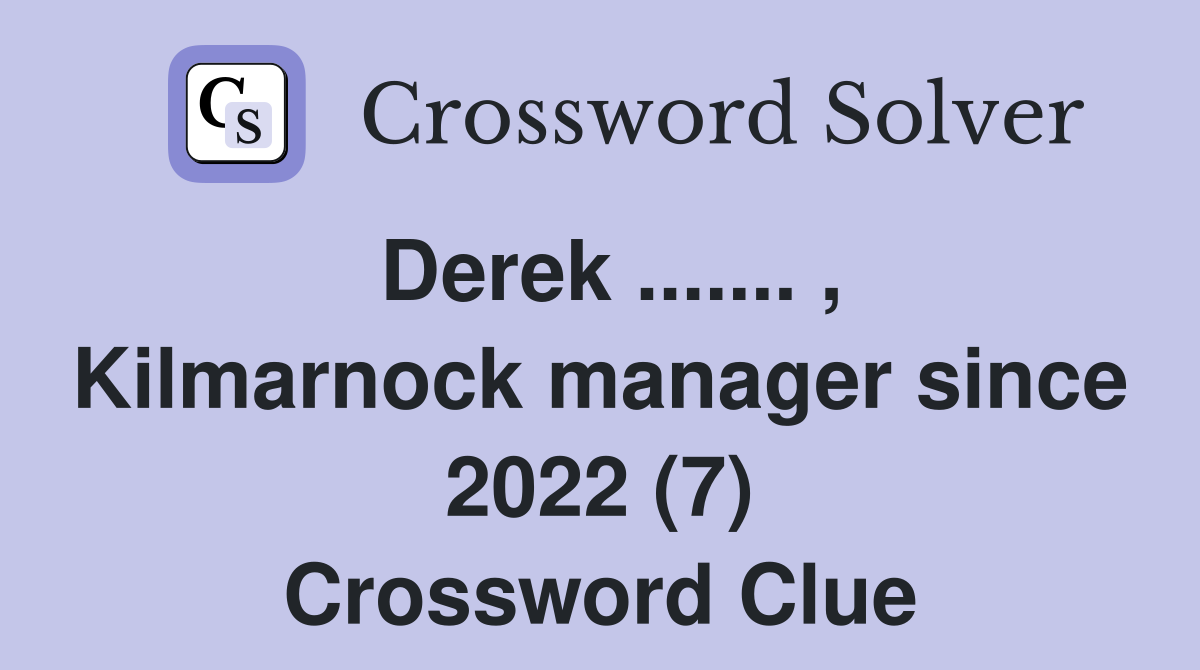 Derek ....... , Kilmarnock manager since 2022 (7) Crossword Clue