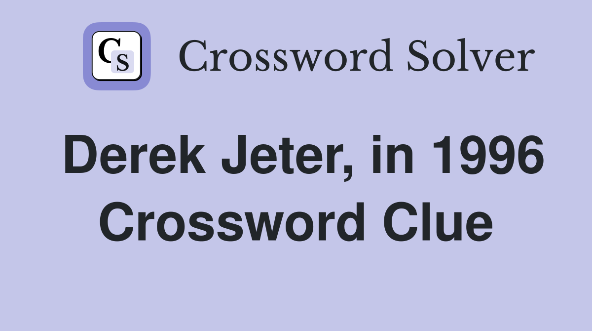 Derek Jeter, in 1996 Crossword Clue