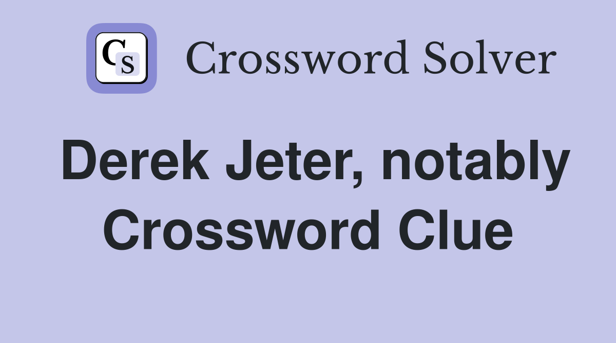 Derek Jeter, notably Crossword Clue
