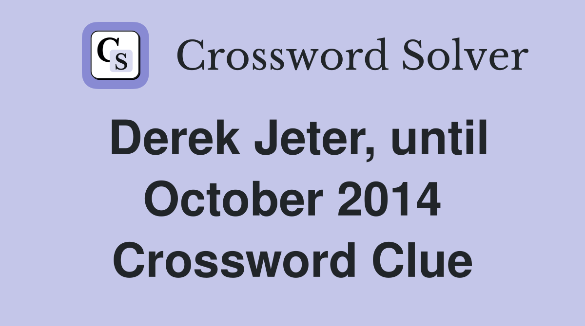 Derek Jeter, until October 2014 Crossword Clue