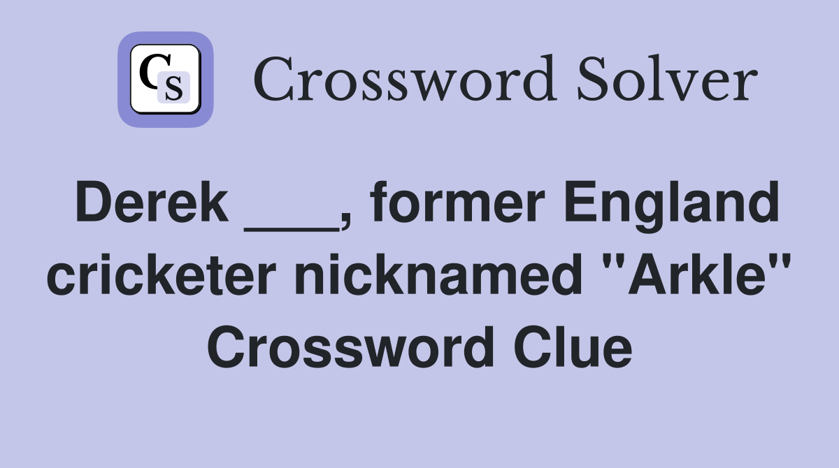 Derek ___, former England cricketer nicknamed "Arkle" Crossword Clue