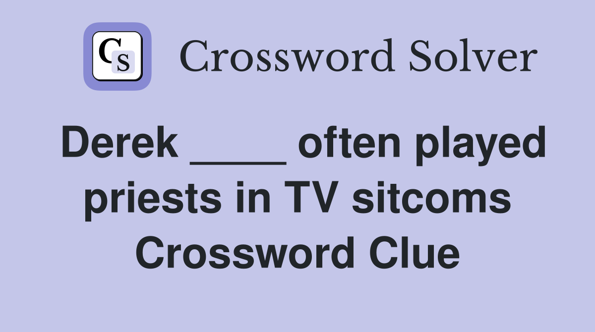 Derek ____ often played priests in TV sitcoms Crossword Clue